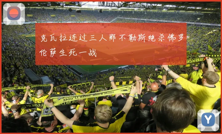 克瓦拉连过三人那不勒斯绝杀佛罗伦萨生死一战