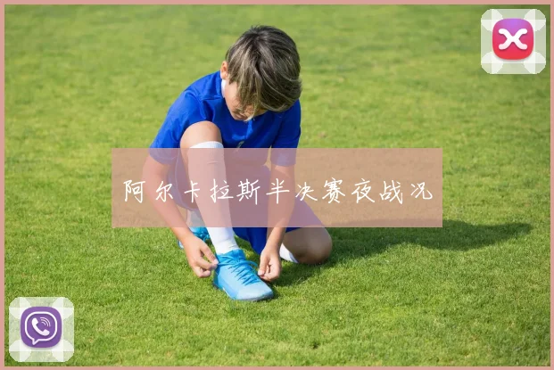 阿尔卡拉斯半决赛夜战况