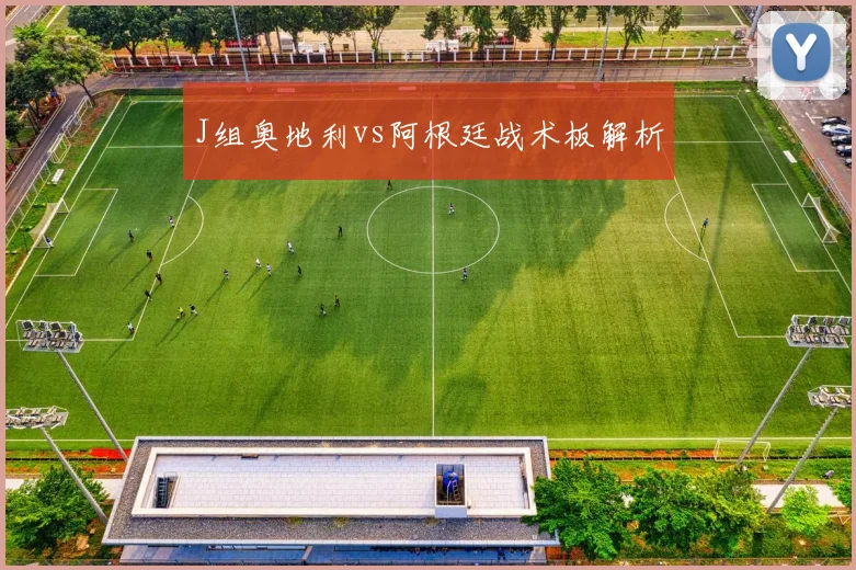 J组奥地利vs阿根廷战术板解析