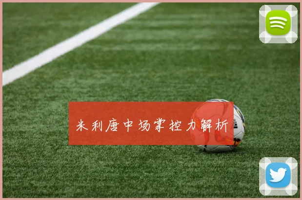 米利唐中场掌控力解析