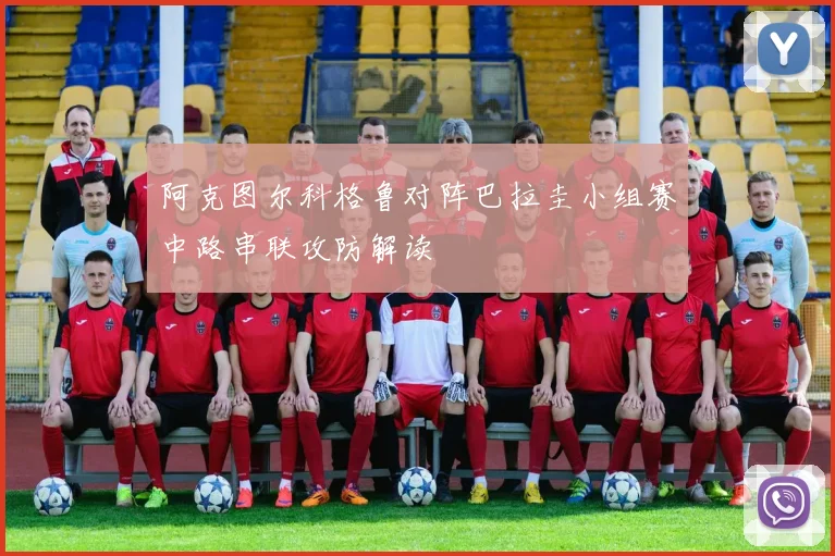 阿克图尔科格鲁对阵巴拉圭小组赛中路串联攻防解读