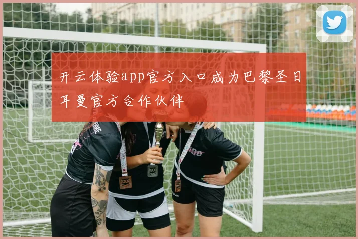 开云体验app官方入口成为巴黎圣日耳曼官方合作伙伴