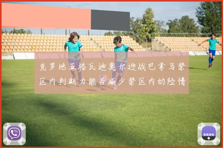 克罗地亚格瓦迪奥尔迎战巴拿马禁区内判断力能否减少禁区内的险情