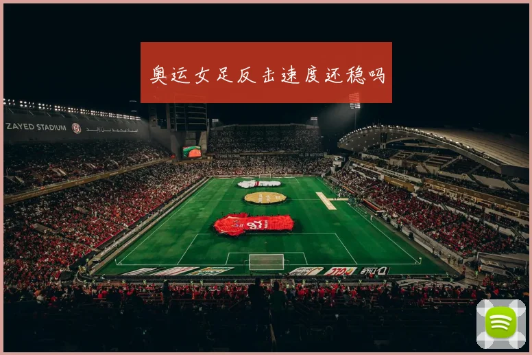 奥运女足反击速度还稳吗