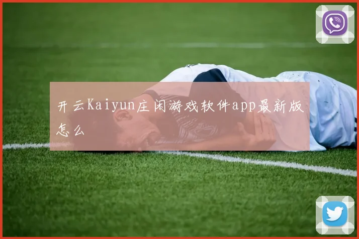 开云Kaiyun庄闲游戏软件app最新版怎么
